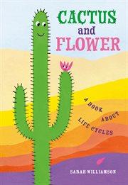 Cactus and Flower : a book about life cycles cover image
