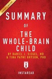 Summary of The Whole-Brain Child : by Daniel J. Siegel, MD and Tina Payne Bryson, PhD. Summary & analysis cover image