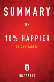 Summary of 10% Happier, How I tamed the Voice in My Mind, Reduced Stress Without Losing My Edge, and Found Self-Help That Actually works; A True Story by Dan Harris cover image