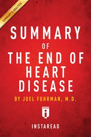 Summary of the End of heart disease : the eat to live plan to prevent and reverse heart disease by Joel Fuhrman, MD cover image