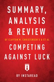 Summary, analysis and review of clayton m. christensen's and et al competing against luck by instare cover image