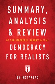 Summary, analysis & review of Christopher H. Achen's & Larry M. Bartels's Democracy for realists : why elections do not produce responsive government cover image