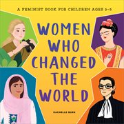 Women Who Changed the World : A Feminist Book for Children Ages 3-5 cover image