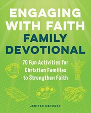 Engaging With Faith Family Devotional : 70 Fun Activities For Christian Families to Strengthen Faith cover image