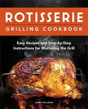 Rotisserie Grilling Cookbook : Easy Recipes and Step-by-Step Instructions for Mastering the Grill cover image