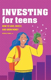 Investing for Teens : How to Save, Invest, and Grow Money cover image