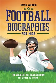 Football Biographies for Kids : The Greatest NFL Players from the 1960s to Today. Sports Biographies for Kids cover image