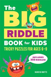 The Big Riddle Book for Kids : Tricky Puzzles for Ages 6-9 cover image