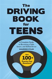 The Driving Book for Teens : A Complete Guide to Becoming a Safe, Smart, and Skilled Driver cover image