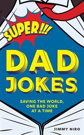 Super Dad Jokes : Saving the World, One Bad Joke at a Time cover image