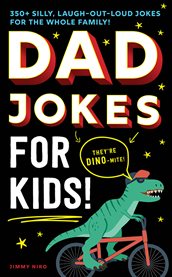 Dad jokes for kids. 350+ Silly, Laugh-Out-Loud Jokes for the Whole Family! cover image