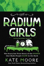 The radium girls : the scary but true story of the poison that made people glow in the dark cover image