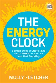 The energy clock. 3 Simple Steps to Create a Life Full of ENERGY - and Live Your Best Every Day cover image