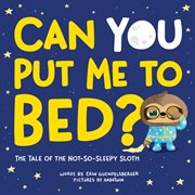 Can you put me to bed? : the tale of the not-so-sleepy sloth cover image