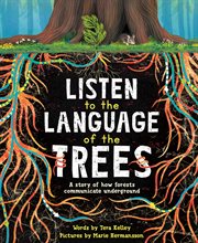 Listen to the language of the trees : a story of how forests communicate underground cover image