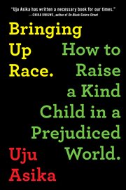 Bringing up race. How to Raise a Kind Child in a Prejudiced World cover image