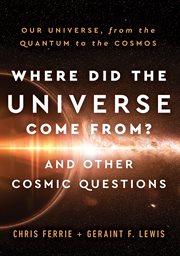 Where did the universe come from? and other cosmic questions. Our Universe, from the Quantum to the Cosmos cover image