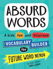 Absurd words : a kids' fun and hilarious vocabulary builder for future word nerds cover image