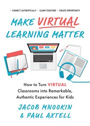 Make virtual learning matter. How to Turn Virtual Classrooms into a Remarkable, Authentic Experience for Kids cover image