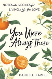 You were always there : a recipe for living a life you love cover image