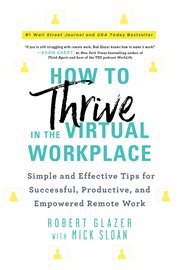How to thrive in the virtual workplace : simple and effective tips for successful, productive, and empowered remote work cover image