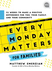 EVERY MONDAY MATTERS FOR FAMILIES : 52-weeks to make a positive difference in you, your family,... and your community cover image