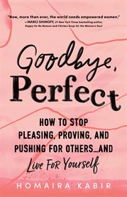 Goodbye, perfect : how to stop pleasing, proving, and pushing for others...and live for yourself cover image