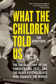 What the children told us : the untold story of the famous "doll test" and the Black psychologists who changed the world cover image