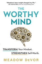 The Worthy Mind : Transform Your Mindset. Strengthen Self-Worth cover image
