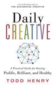 Daily creative : a practical guide for staying prolific, brilliant, and healthy cover image