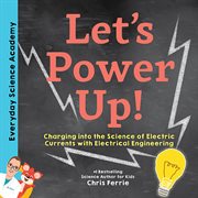 Let's power up!. Charging into the Science of Electric Currents with Electrical Engineering cover image