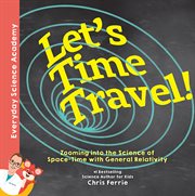 Let's time travel!. Zooming into the Science of Space-Time with General Relativity cover image
