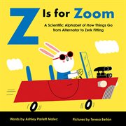 Z is for zoom. A Scientific Alphabet of How Things Go, from Alternator to Zerk Fitting cover image