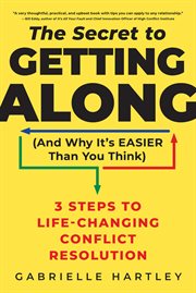 The Secret to Getting Along (And Why It's Easier Than You Think) : 3 Steps to Life-Changing Conflict Resolution cover image