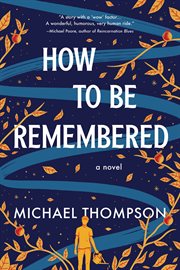 How to Be Remembered : A Novel cover image