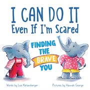 I Can Do It Even if I'm Scared : Finding the Brave You cover image