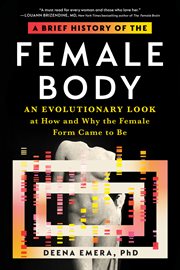 A Brief History of the Female Body : An Evolutionary Look at How and Why the Female Form Came to Be cover image