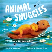 Animal Snuggles : Affection in the Animal Kingdom cover image
