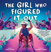 The Girl Who Figured It Out : The Inspiring True Story of Wheelchair Athlete Minda Dentler Becoming an Ironman World Champion cover image