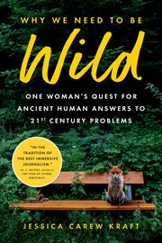 Why We Need to Be Wild : one woman's quest for ancient human answers to 21st century problems cover image
