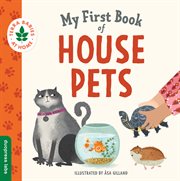 My First Book of House Pets : Helping Babies and Toddlers Connect to the Natural World from the Intimacy of Home. Promotes a Love cover image