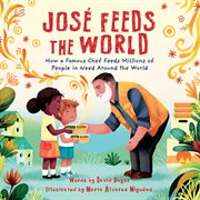 José Feeds the World : How a famous chef feeds millions of people in need around the world cover image