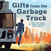 Gifts From the Garbage Truck : A True Story About the Things We (Don't) Throw Away cover image