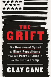 The Grift : The Downward Spiral of Black Republicans from the Party of Lincoln to the Cult of Trump cover image