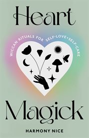 Heart Magick : Wiccan Rituals for Self-Love and Self-Care cover image