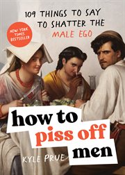How to Piss Off Men : 109 Things to Say to Shatter the Male Ego cover image