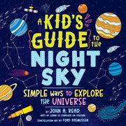 A Kid's Guide to the Night Sky : Simple Ways to Explore the Universe cover image