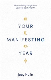 Your Manifesting Year : How to Bring Magic into Your Life Each Month cover image