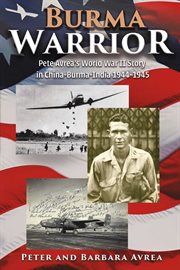Burma warrior. Pete Avrea's World War II Story in China-Burma-India 1944-1945 cover image