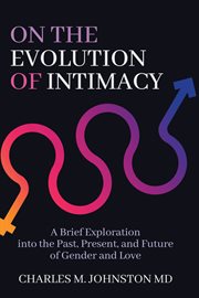 On the Evolution of Intimacy : a Brief Exploration of the Past, Present, And Future of Gender and Love cover image